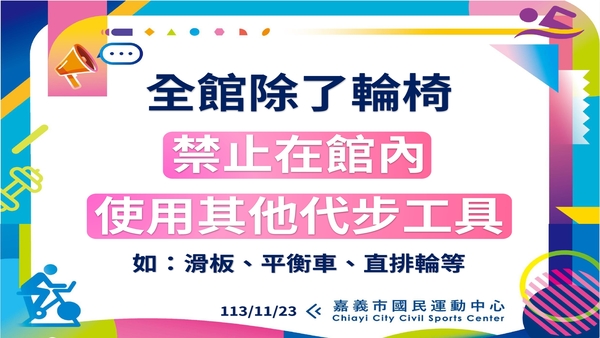 最新消息-【公告】全館除了輪椅
禁止在館內
使用其他代步工具
如：滑板、平衡車、直排輪等
113/11/23