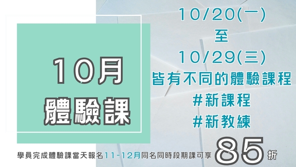 最新消息-【公告】完成體驗課當天 
報名11-12月單月課程 (同名同時段) 享85折優惠
報名課程請至『一樓客服櫃台報名』
或進入網頁版註冊完成後於線上進行購買,額滿即止。